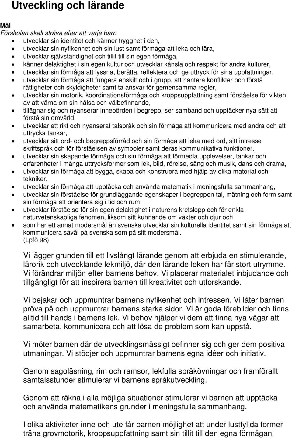 reflektera och ge uttryck för sina uppfattningar, utvecklar sin förmåga att fungera enskilt och i grupp, att hantera konflikter och förstå rättigheter och skyldigheter samt ta ansvar för gemensamma