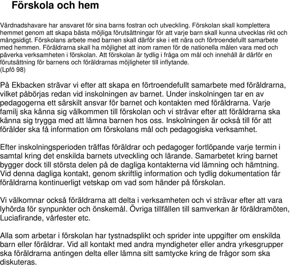 Förskolans arbete med barnen skall därför ske i ett nära och förtroendefullt samarbete med hemmen.