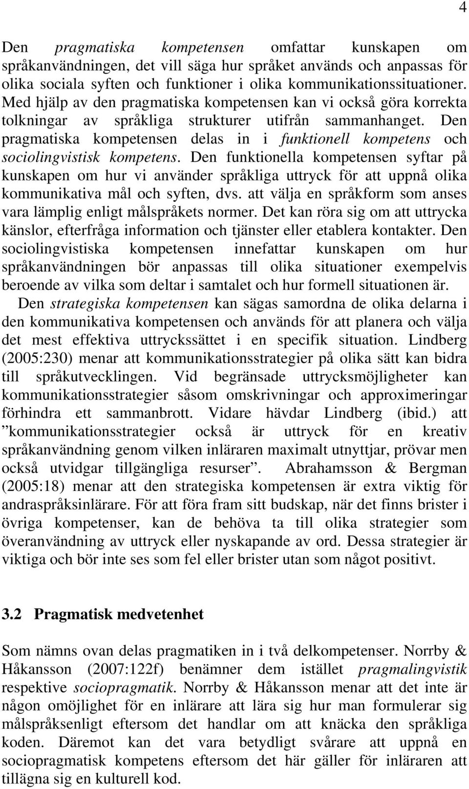 Den pragmatiska kompetensen delas in i funktionell kompetens och sociolingvistisk kompetens.