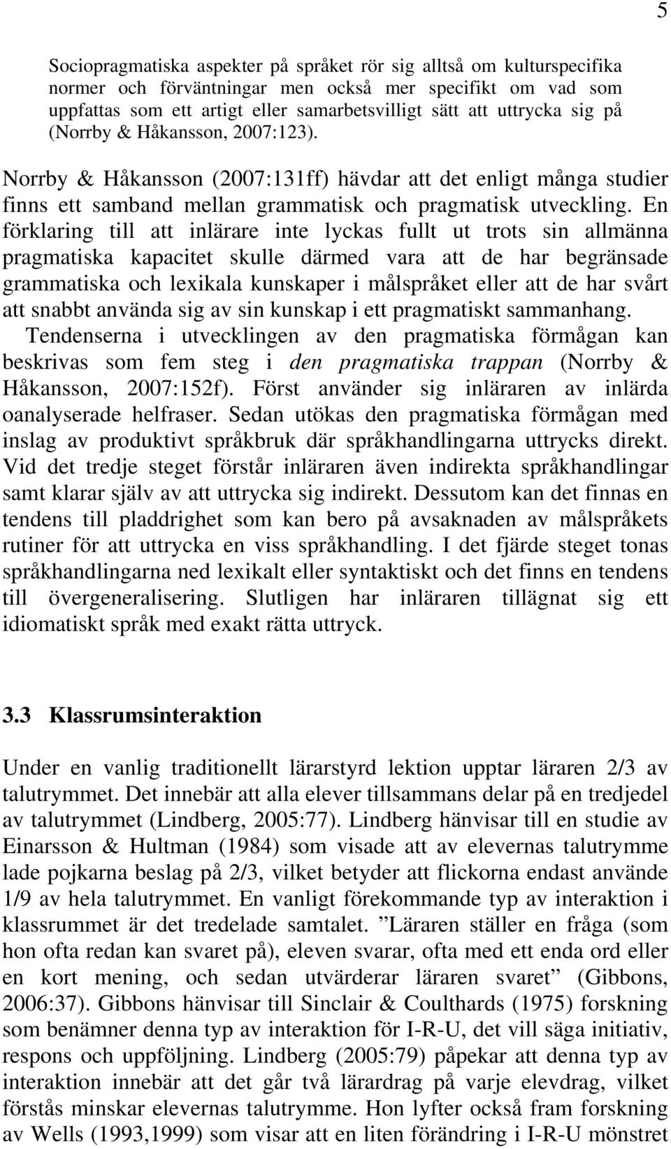 En förklaring till att inlärare inte lyckas fullt ut trots sin allmänna pragmatiska kapacitet skulle därmed vara att de har begränsade grammatiska och lexikala kunskaper i målspråket eller att de har
