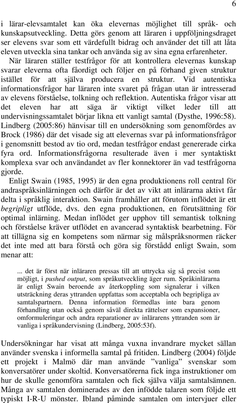När läraren ställer testfrågor för att kontrollera elevernas kunskap svarar eleverna ofta fåordigt och följer en på förhand given struktur istället för att själva producera en struktur.