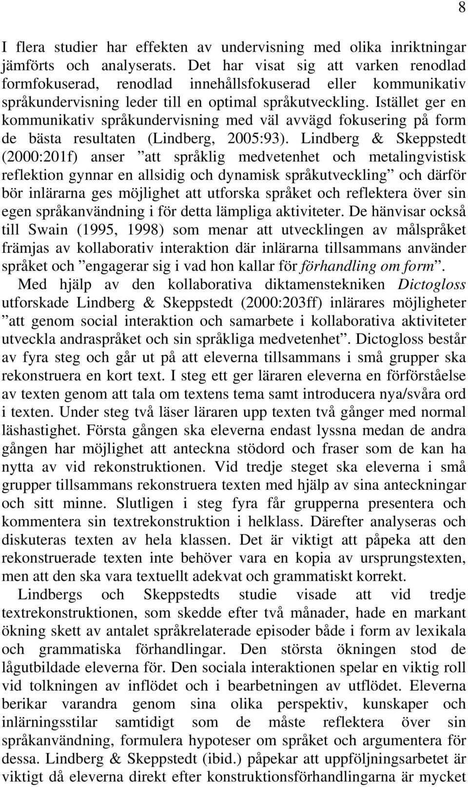 Istället ger en kommunikativ språkundervisning med väl avvägd fokusering på form de bästa resultaten (Lindberg, 2005:93).
