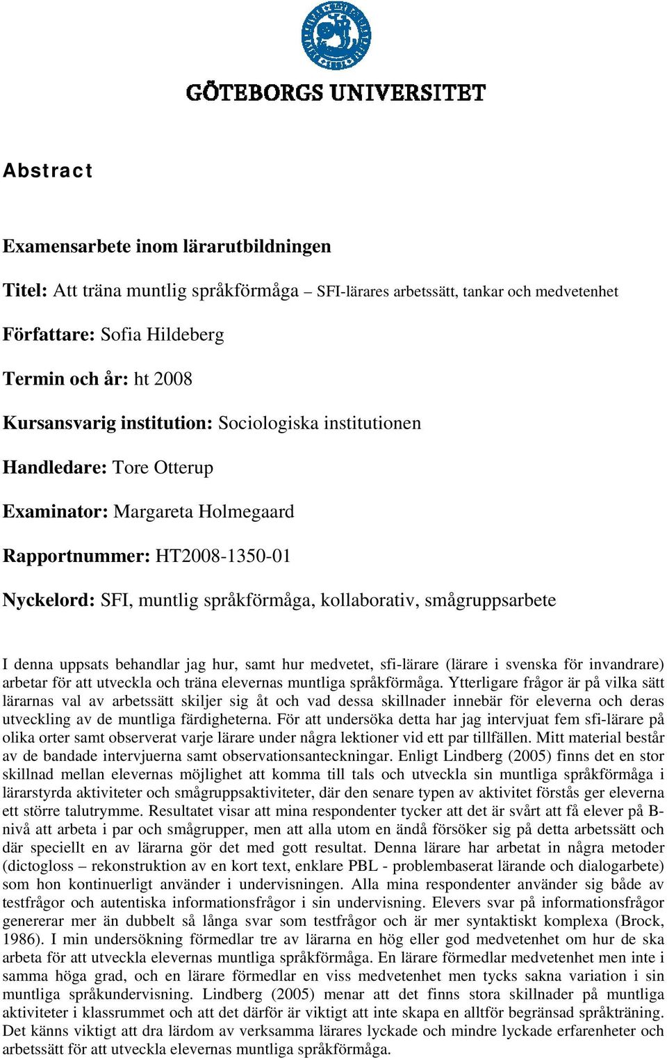 denna uppsats behandlar jag hur, samt hur medvetet, sfi-lärare (lärare i svenska för invandrare) arbetar för att utveckla och träna elevernas muntliga språkförmåga.