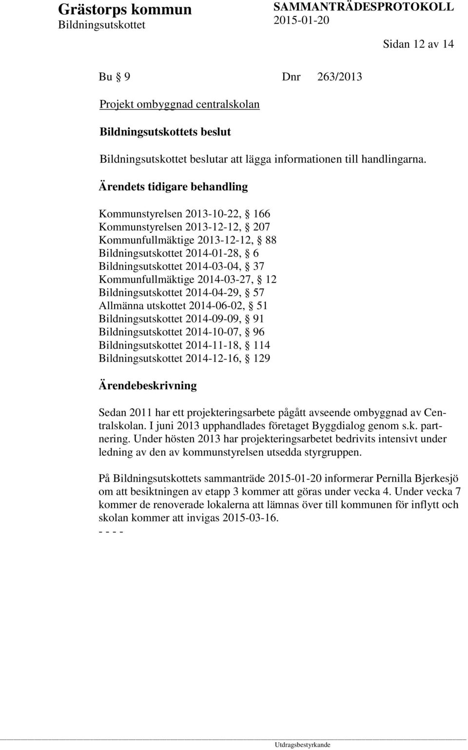 57 Allmänna utskottet 2014-06-02, 51 2014-09-09, 91 2014-10-07, 96 2014-11-18, 114 2014-12-16, 129 Sedan 2011 har ett projekteringsarbete pågått avseende ombyggnad av Centralskolan.