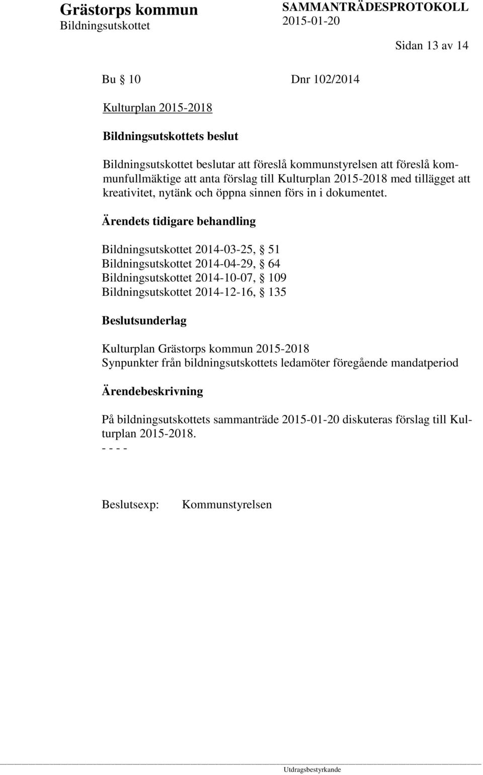 Ärendets tidigare behandling 2014-03-25, 51 2014-04-29, 64 2014-10-07, 109 2014-12-16, 135 Beslutsunderlag Kulturplan Grästorps kommun