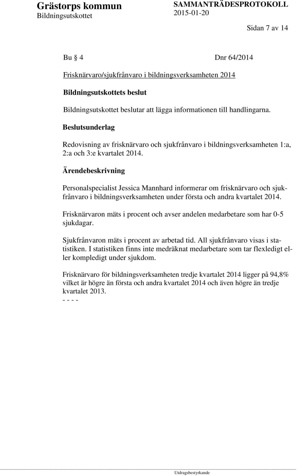 Personalspecialist Jessica Mannhard informerar om frisknärvaro och sjukfrånvaro i bildningsverksamheten under första och andra kvartalet 2014.