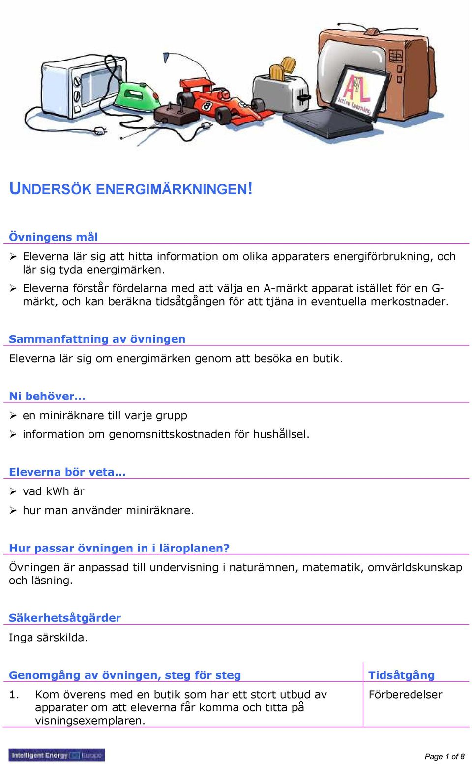 Sammanfattning av övningen Eleverna lär sig om energimärken genom att besöka en butik. Ni behöver en miniräknare till varje grupp information om genomsnittskostnaden för hushållsel.