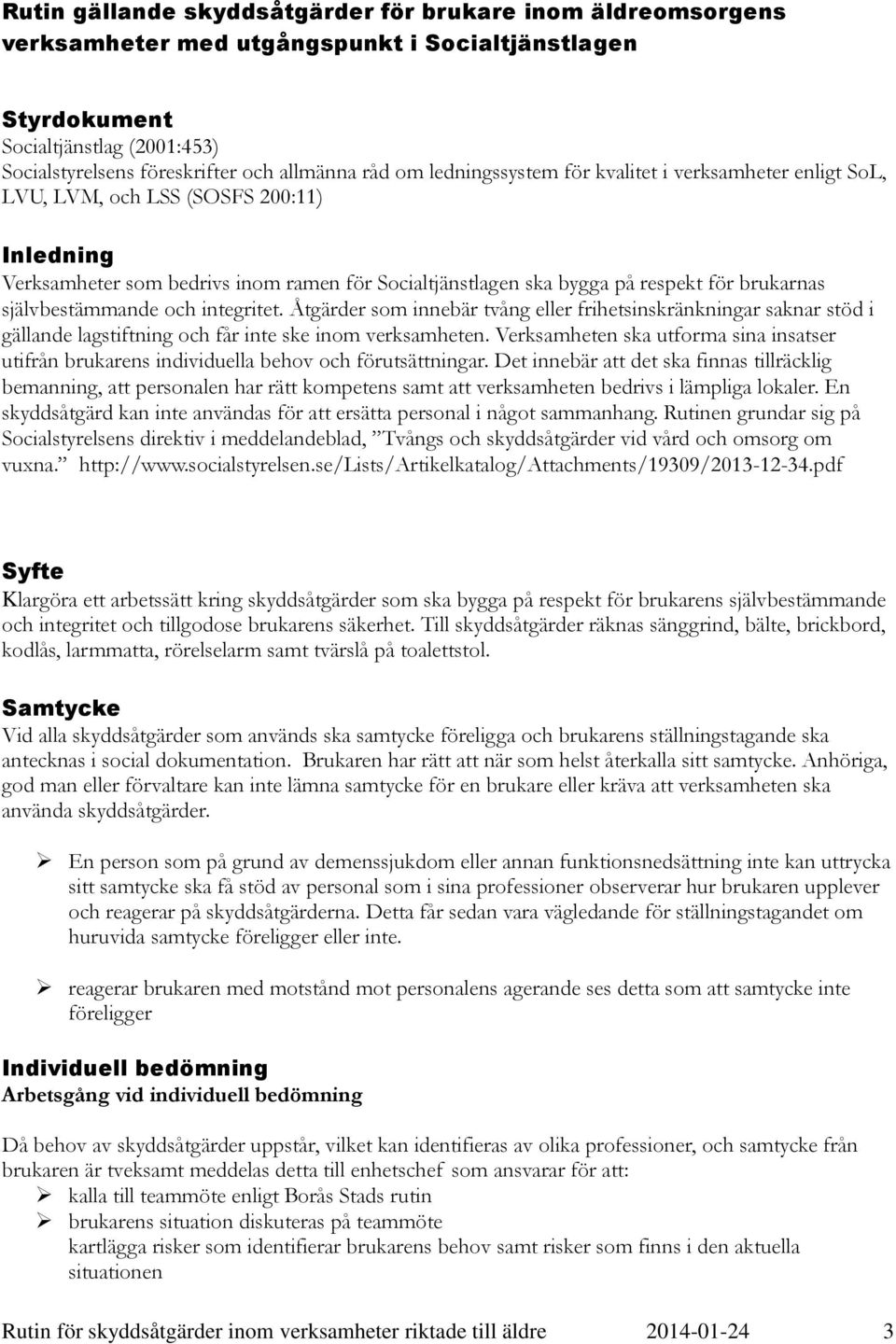 självbestämmande och integritet. Åtgärder som innebär tvång eller frihetsinskränkningar saknar stöd i gällande lagstiftning och får inte ske inom verksamheten.
