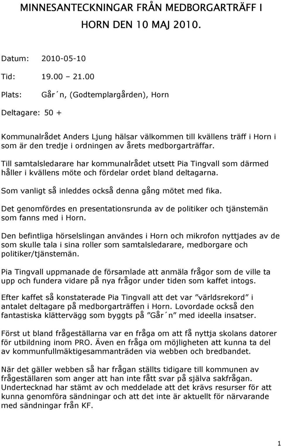 Till samtalsledarare har kommunalrådet utsett Pia Tingvall som därmed håller i kvällens möte och fördelar ordet bland deltagarna. Som vanligt så inleddes också denna gång mötet med fika.