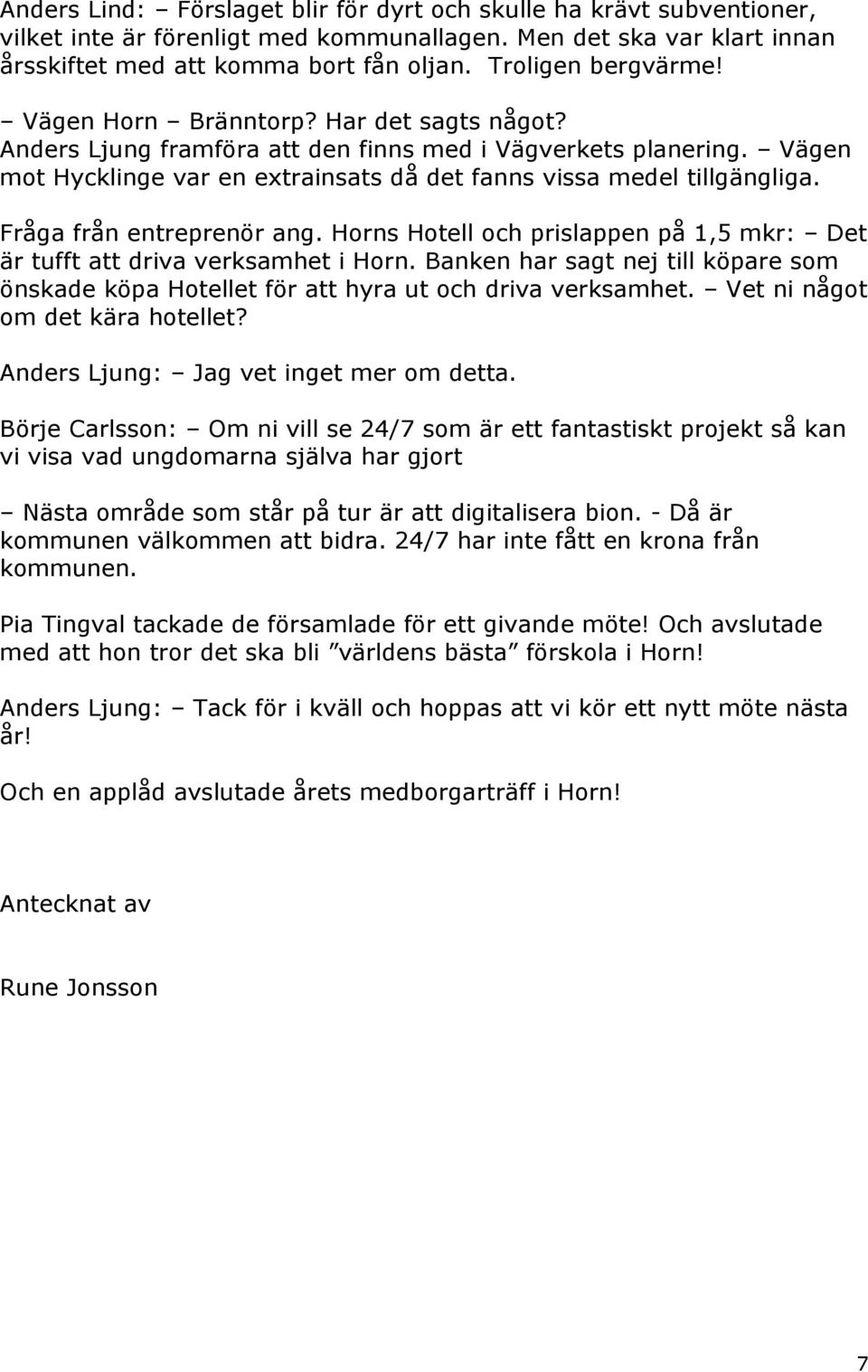 Vägen mot Hycklinge var en extrainsats då det fanns vissa medel tillgängliga. Fråga från entreprenör ang. Horns Hotell och prislappen på 1,5 mkr: Det är tufft att driva verksamhet i Horn.