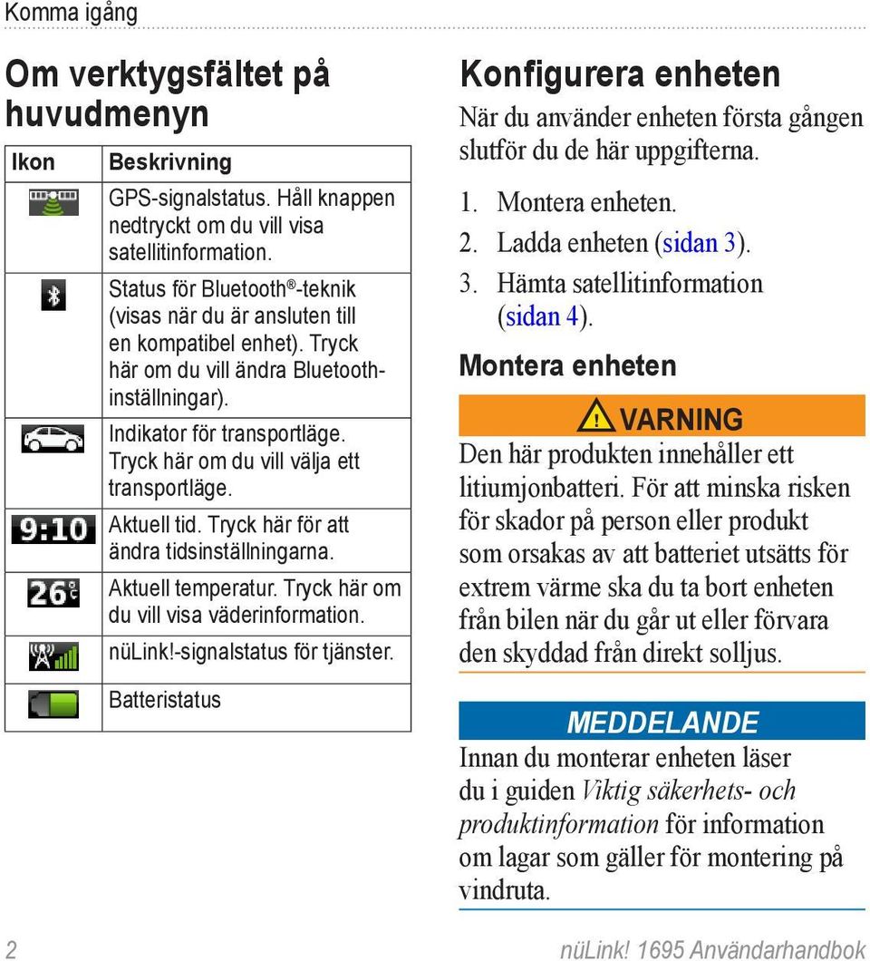 Tryck här om du vill välja ett transportläge. Aktuell tid. Tryck här för att ändra tidsinställningarna. Aktuell temperatur. Tryck här om du vill visa väderinformation. nülink!