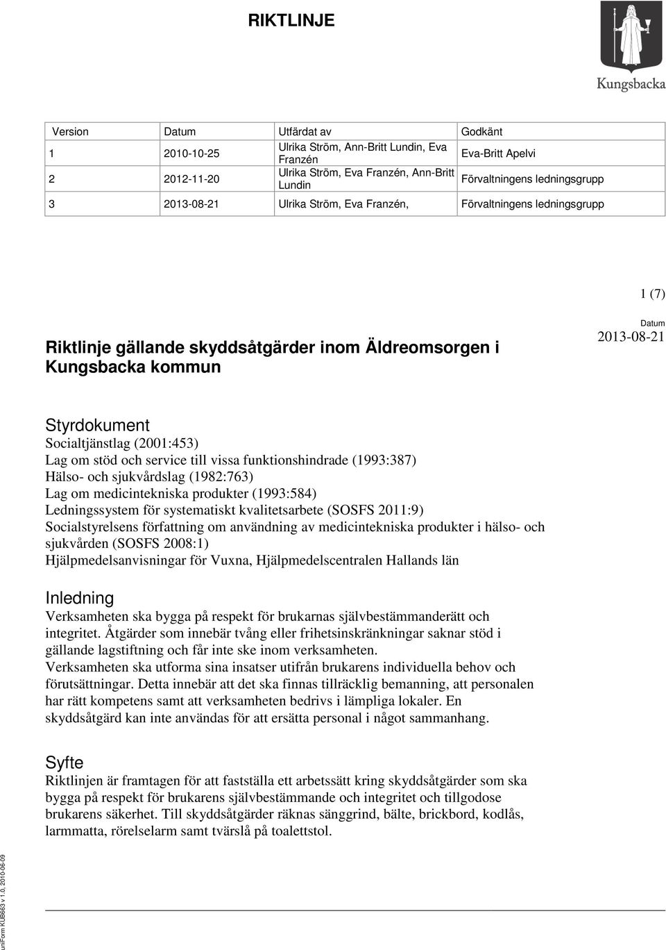 Socialtjänstlag (2001:453) Lag om stöd och service till vissa funktionshindrade (1993:387) Hälso- och sjukvårdslag (1982:763) Lag om medicintekniska produkter (1993:584) Ledningssystem för