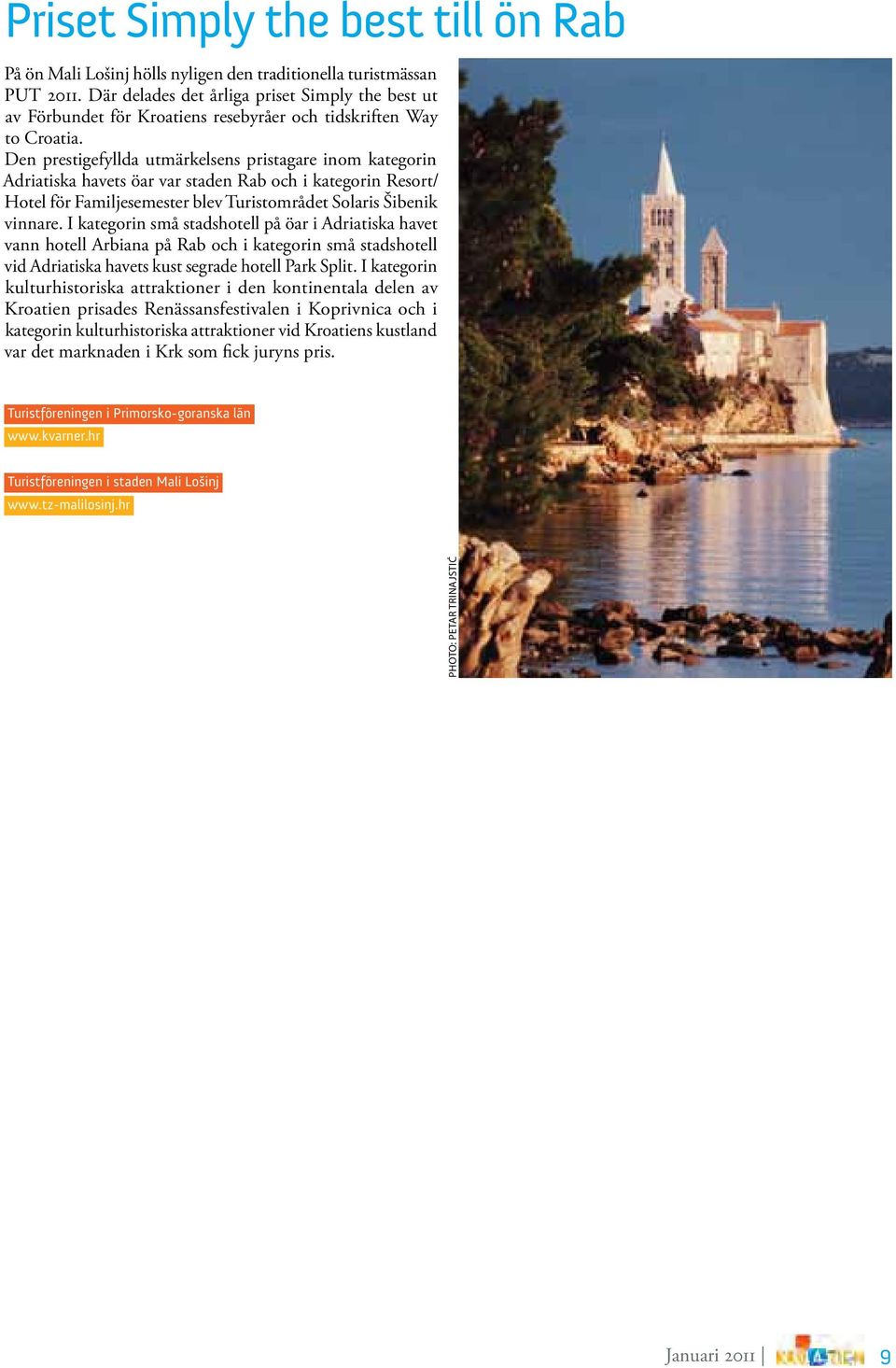 Den prestigefyllda utmärkelsens pristagare inom kategorin Adriatiska havets öar var staden Rab och i kategorin Resort/ Hotel för Familjesemester blev Turistområdet Solaris Šibenik vinnare.