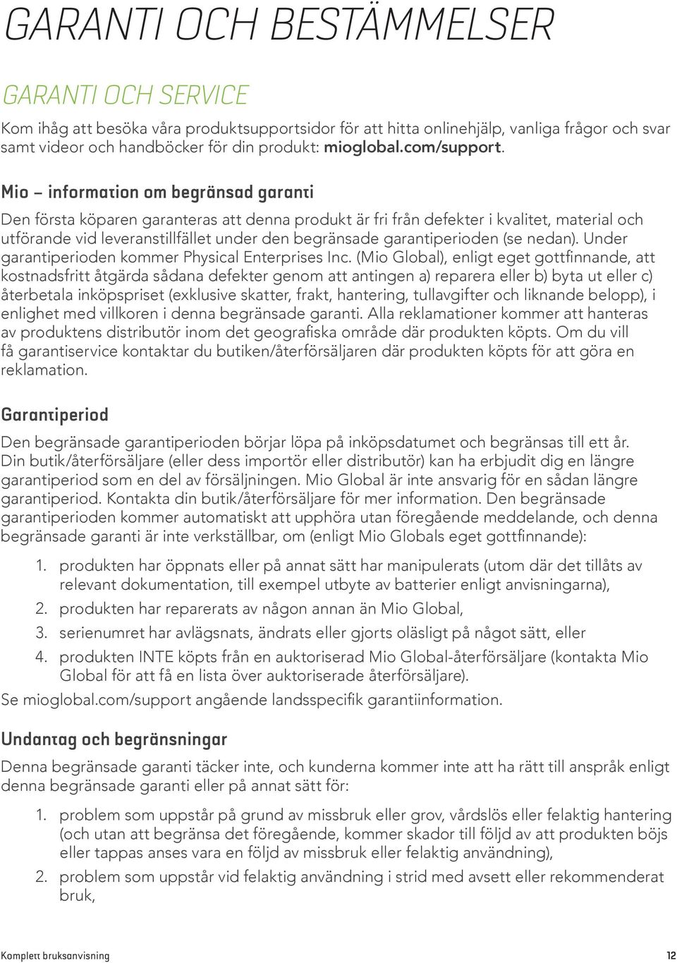 Mio information om begränsad garanti Den första köparen garanteras att denna produkt är fri från defekter i kvalitet, material och utförande vid leveranstillfället under den begränsade