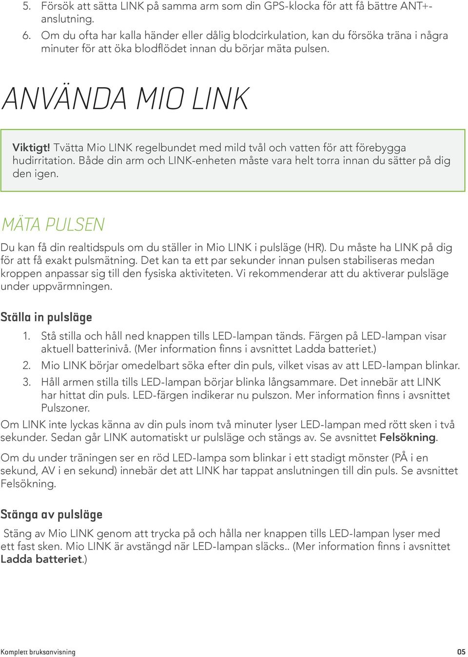 Tvätta Mio LINK regelbundet med mild tvål och vatten för att förebygga hudirritation. Både din arm och LINK-enheten måste vara helt torra innan du sätter på dig den igen.