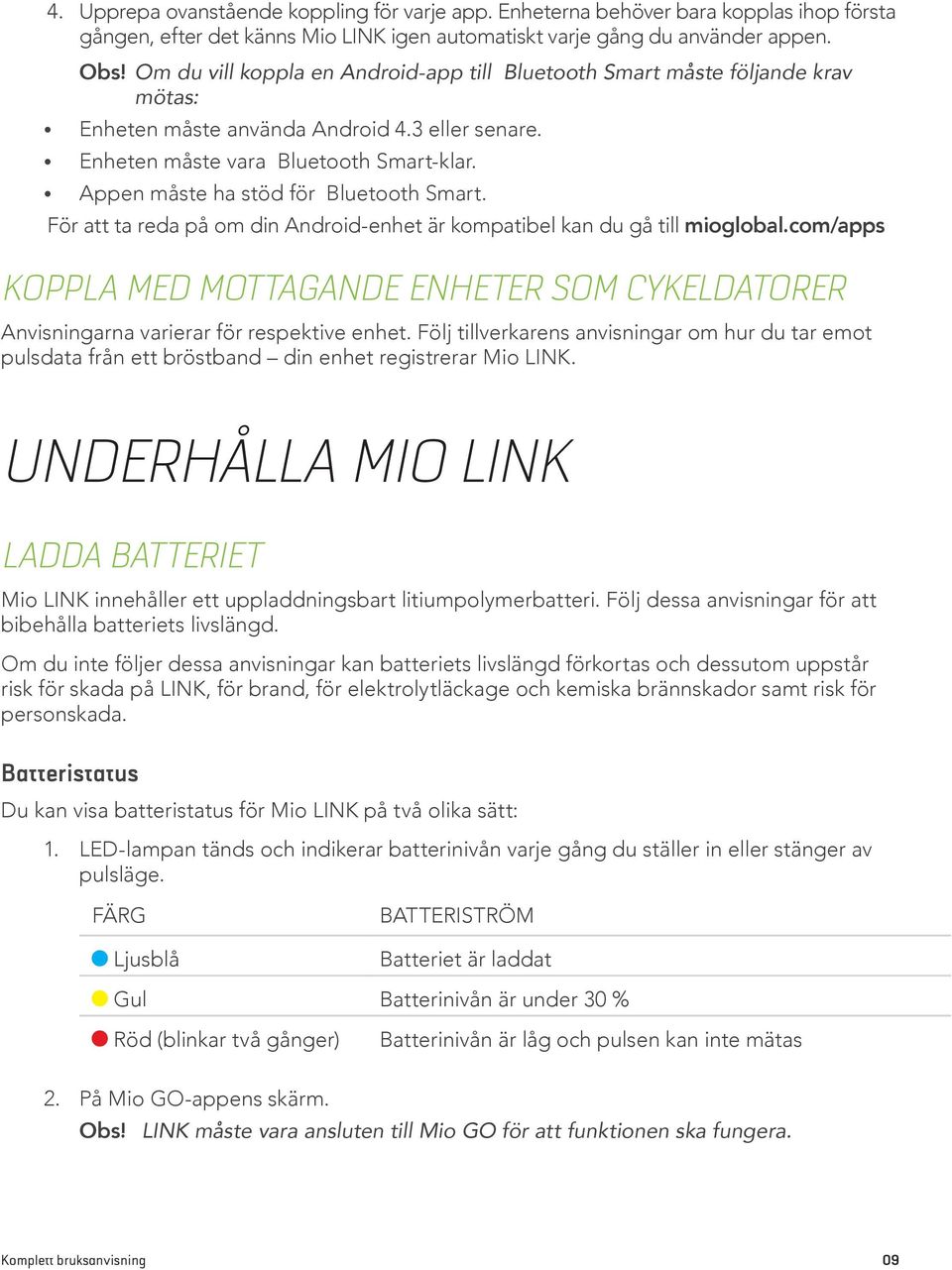 Appen måste ha stöd för Bluetooth Smart. För att ta reda på om din Android-enhet är kompatibel kan du gå till mioglobal.