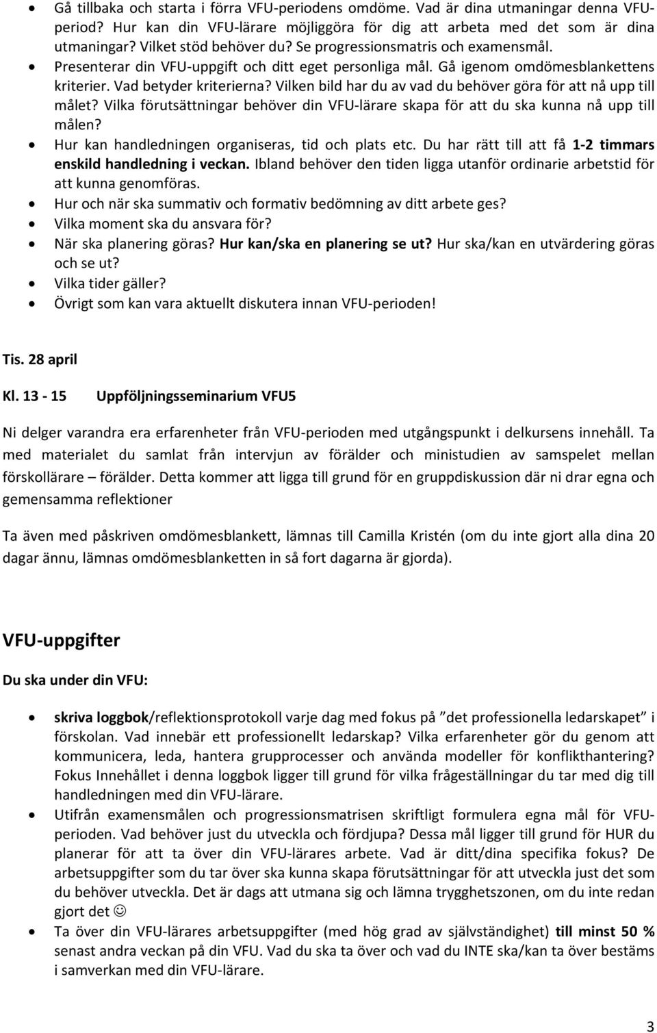 Vilken bild har du av vad du behöver göra för att nå upp till målet? Vilka förutsättningar behöver din VFU lärare skapa för att du ska kunna nå upp till målen?