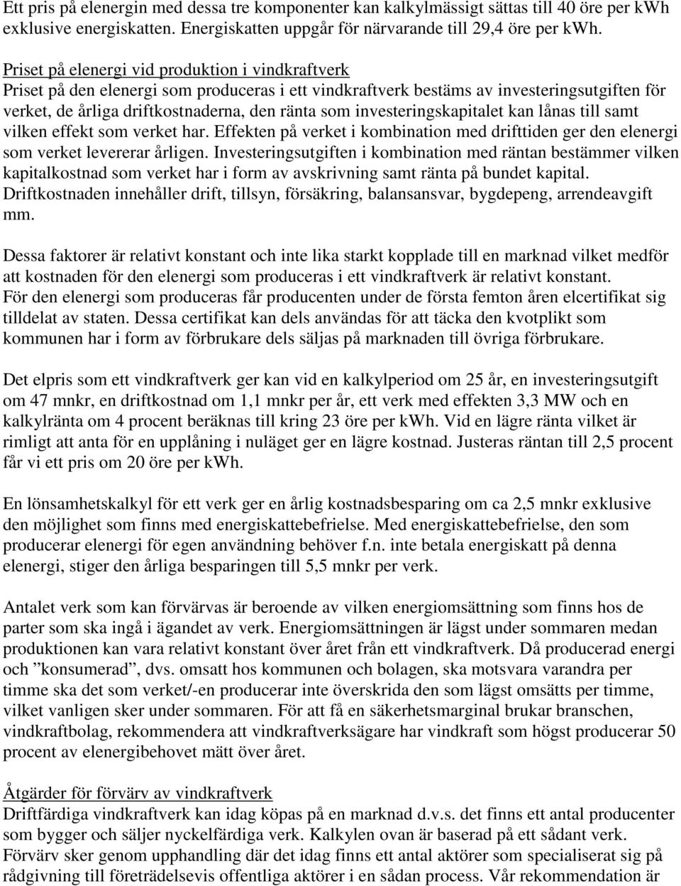 investeringskapitalet kan lånas till samt vilken effekt som verket har. Effekten på verket i kombination med drifttiden ger den elenergi som verket levererar årligen.