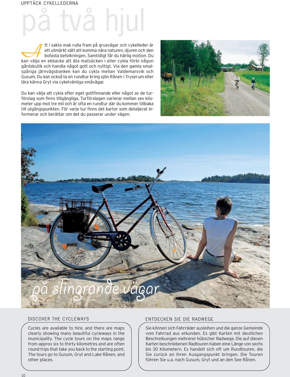 Via den gamla smalspåriga järnvägsbanken kan du cykla mellan Valdemarsvik och Gusum. Du kan också ta en rundtur kring sjön Rånen i Tryserum eller lära känna Gryt via cykelvänliga småvägar.