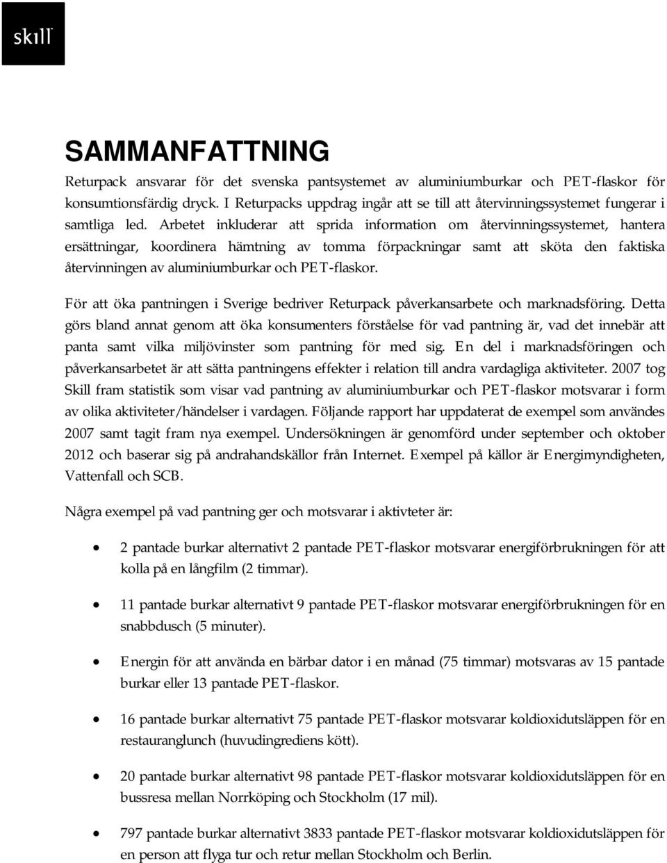 Arbetet inkluderar att sprida information om återvinningssystemet, hantera ersättningar, koordinera hämtning av tomma förpackningar samt att sköta den faktiska återvinningen av aluminiumburkar och