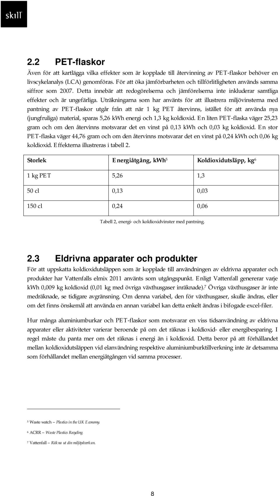 Uträkningarna som har använts för att illustrera miljövinsterna med pantning av PET-flaskor utgår från att när PET återvinns, istället för att använda nya (jungfruliga) material, sparas,6 energi