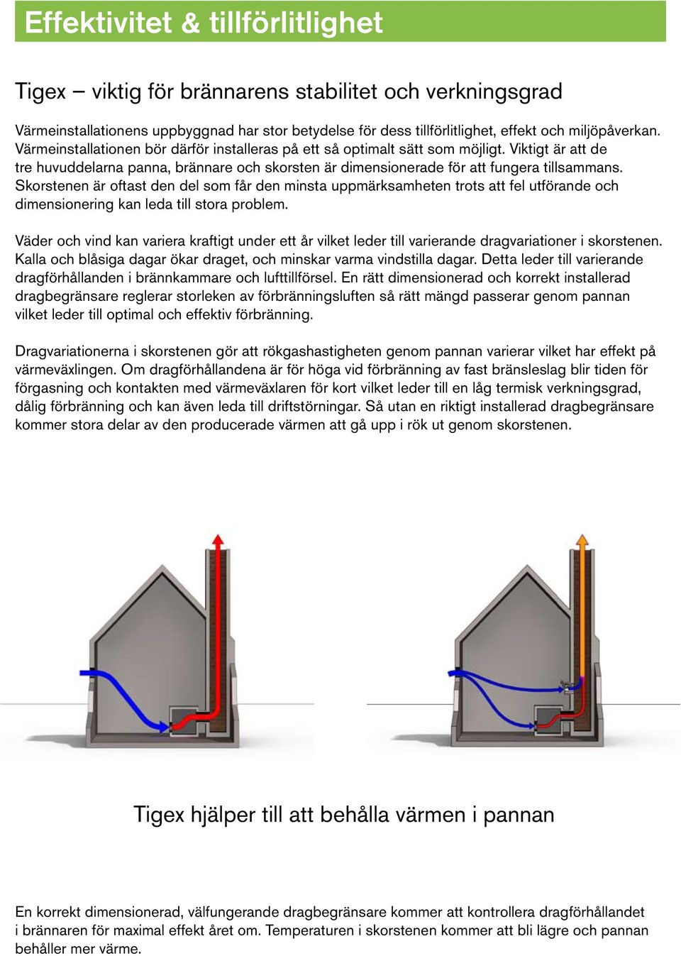 Skorstenen är oftast den del som får den minsta uppmärksamheten trots att fel utförande och dimensionering kan leda till stora problem.