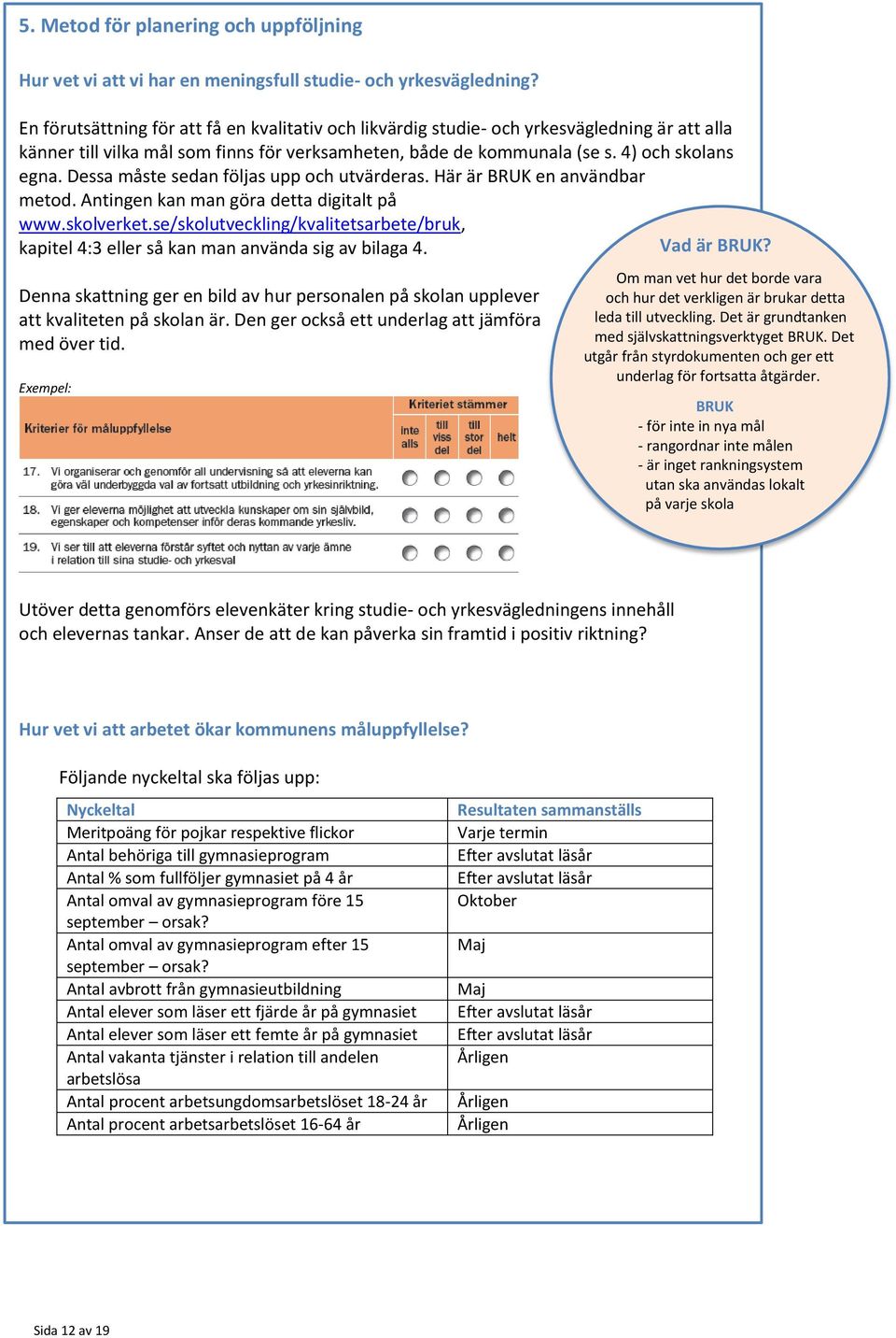 Dessa måste sedan följas upp och utvärderas. Här är BRUK en användbar metod. Antingen kan man göra detta digitalt på www.skolverket.