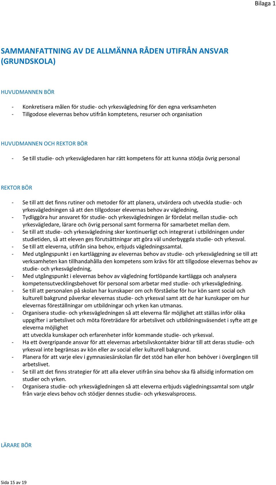 finns rutiner och metoder för att planera, utvärdera och utveckla studie- och yrkesvägledningen så att den tillgodoser elevernas behov av vägledning, - Tydliggöra hur ansvaret för studie- och