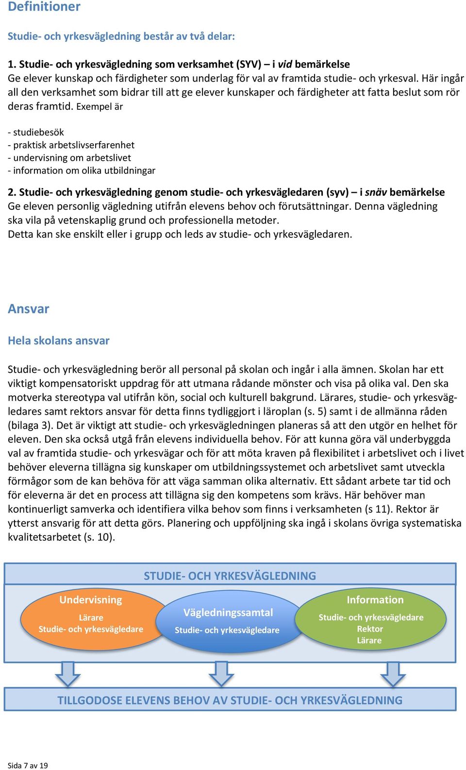 Här ingår all den verksamhet som bidrar till att ge elever kunskaper och färdigheter att fatta beslut som rör deras framtid.