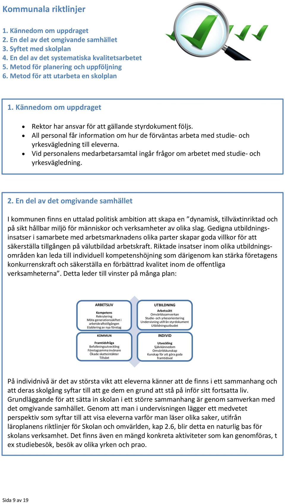 All personal får information om hur de förväntas arbeta med studie- och yrkesvägledning till eleverna. Vid personalens medarbetarsamtal ingår frågor om arbetet med studie- och yrkesvägledning. 2.