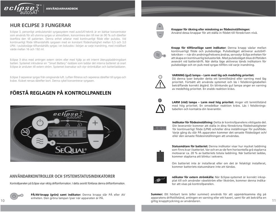 Vid kontinuerligt flöde tillhandahålls syrgasen med en konstant flödeshastighet mellan 0,5 och 3,0 LPM.