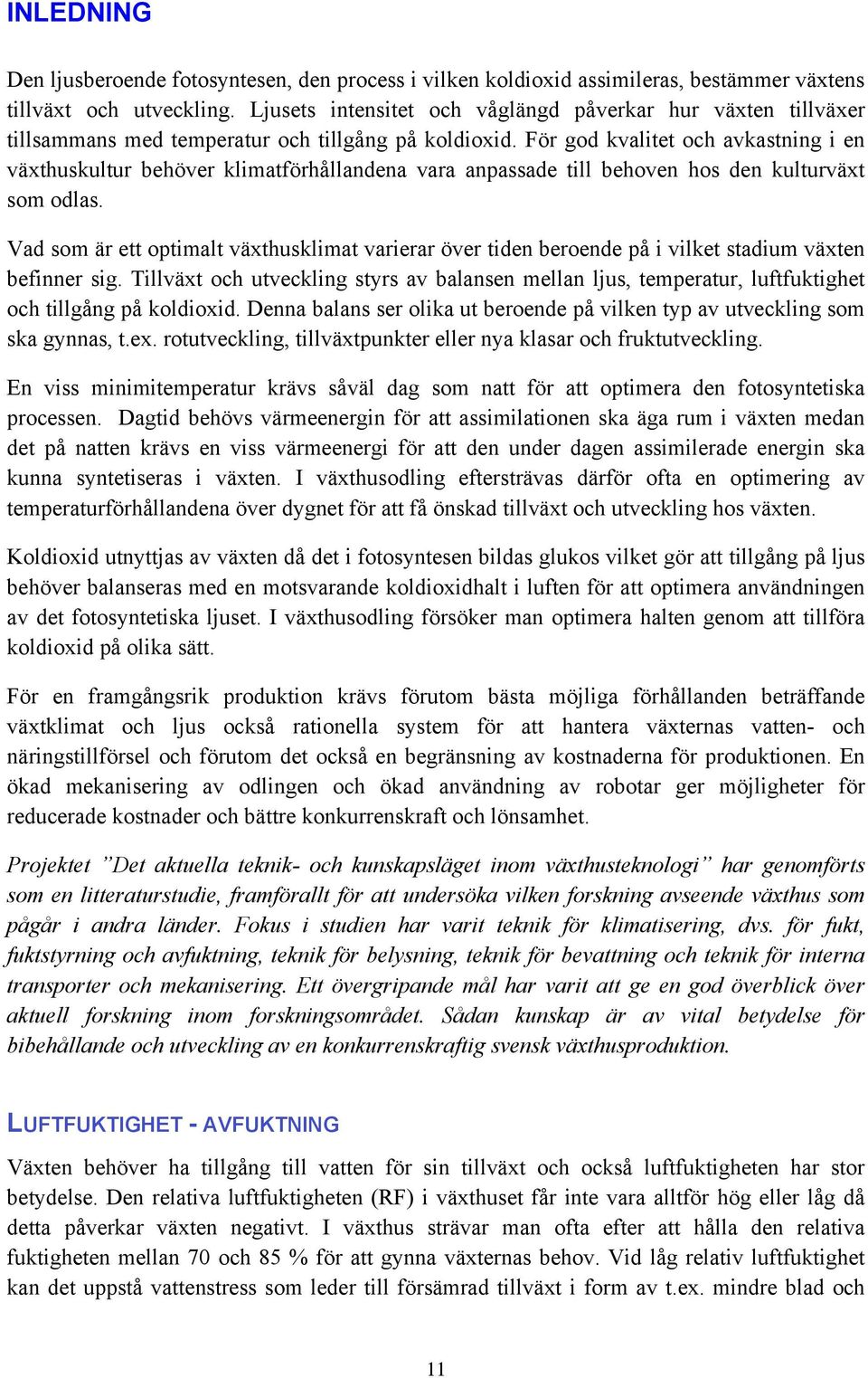 För god kvalitet och avkastning i en växthuskultur behöver klimatförhållandena vara anpassade till behoven hos den kulturväxt som odlas.