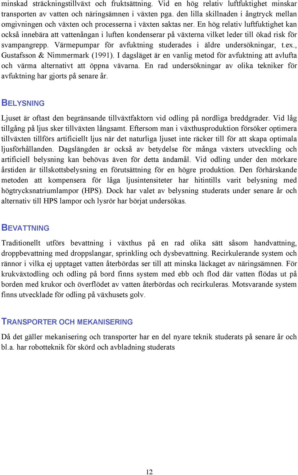 En hög relativ luftfuktighet kan också innebära att vattenångan i luften kondenserar på växterna vilket leder till ökad risk för svampangrepp.