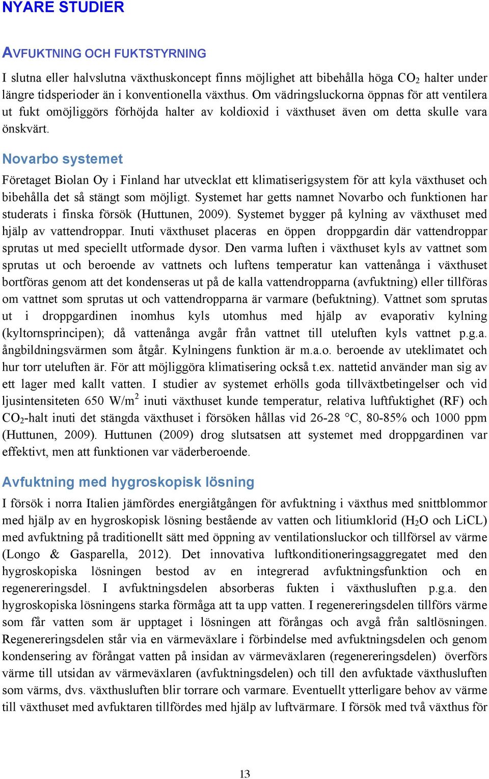Novarbo systemet Företaget Biolan Oy i Finland har utvecklat ett klimatiserigsystem för att kyla växthuset och bibehålla det så stängt som möjligt.