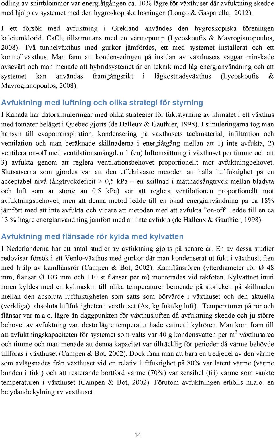 Två tunnelväxthus med gurkor jämfördes, ett med systemet installerat och ett kontrollväxthus.