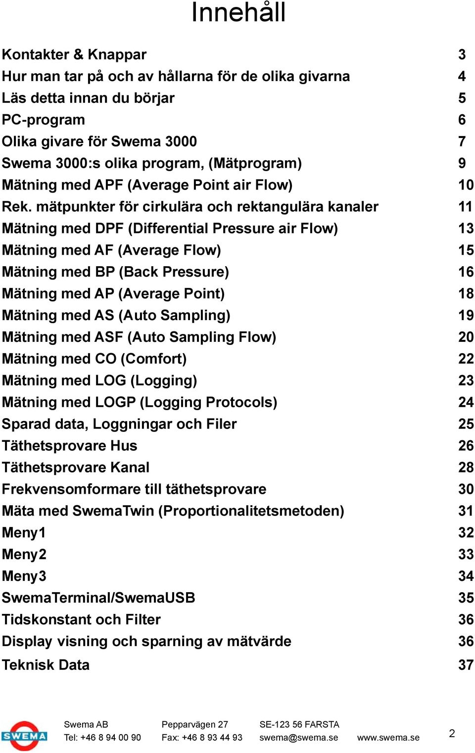 mätpunkter för cirkulära och rektangulära kanaler 11 Mätning med DPF (Differential Pressure air Flow) 13 Mätning med AF (Average Flow) 15 Mätning med BP (Back Pressure) 16 Mätning med AP (Average