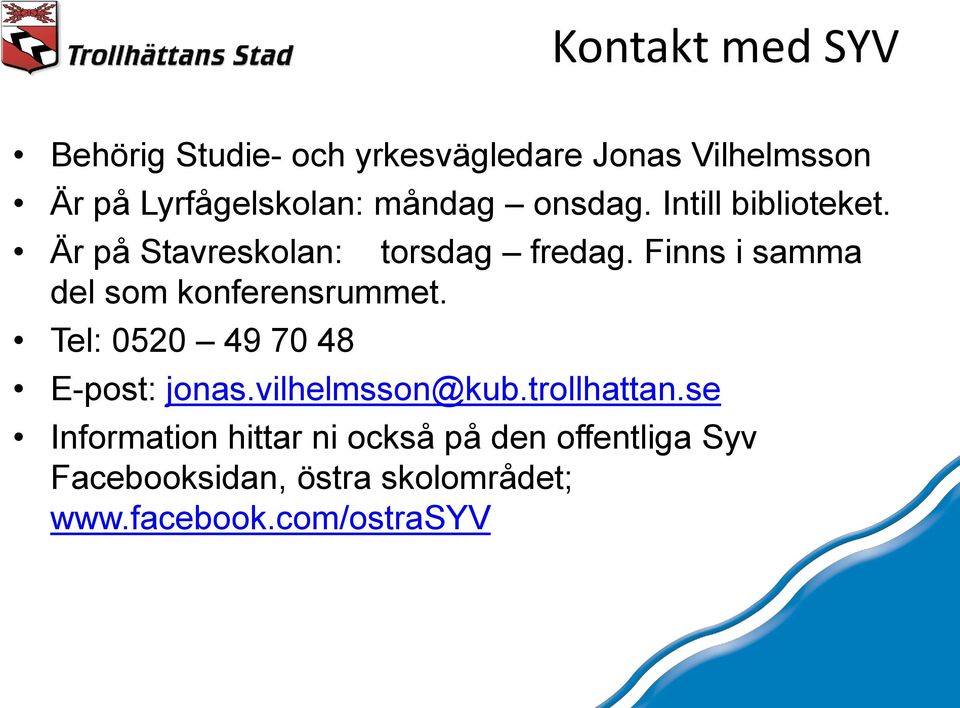 Finns i samma del som konferensrummet. Tel: 0520 49 70 48 E-post: jonas.vilhelmsson@kub.