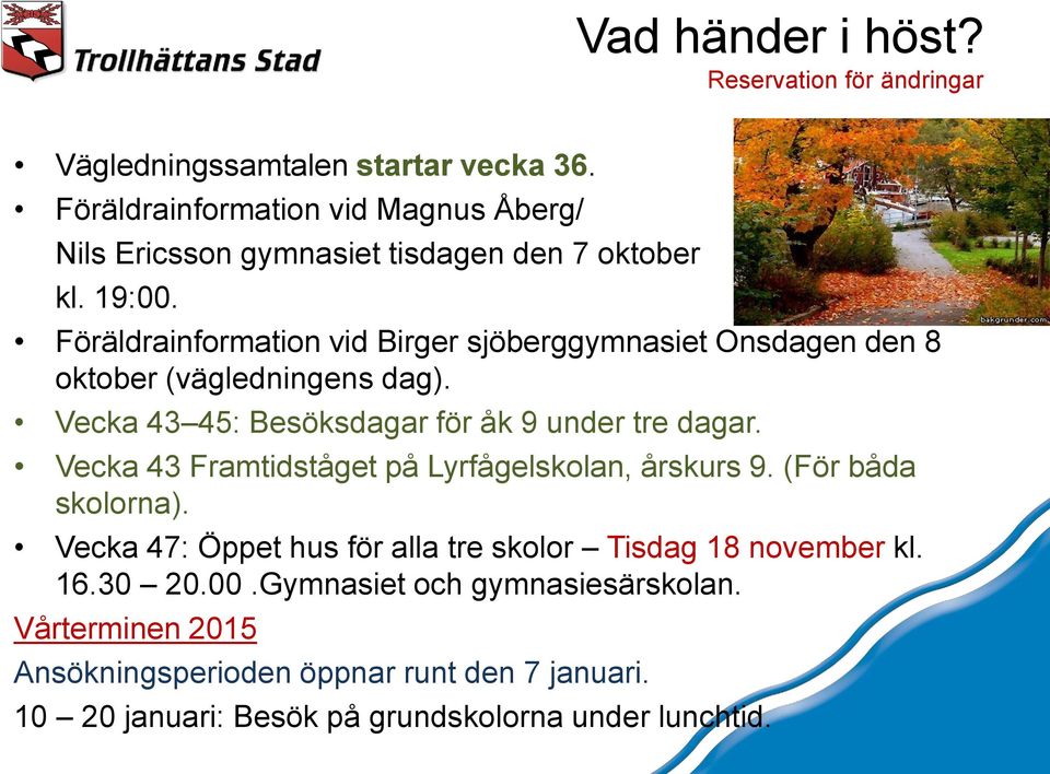 Föräldrainformation vid Birger sjöberggymnasiet Onsdagen den 8 oktober (vägledningens dag). Vecka 43 45: Besöksdagar för åk 9 under tre dagar.