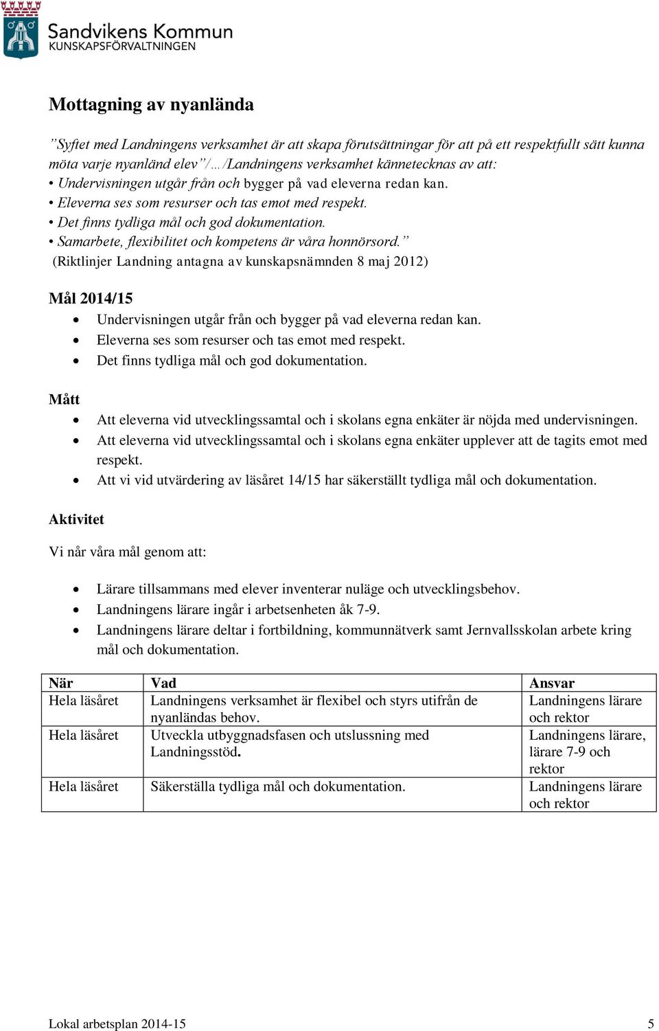 Samarbete, flexibilitet och kompetens är våra honnörsord.