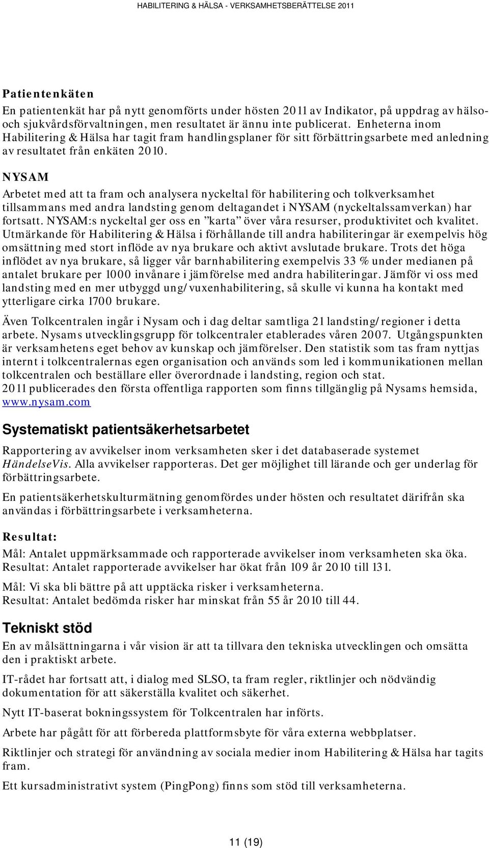 NYSAM Arbetet med att ta fram och analysera nyckeltal för habilitering och tolkverksamhet tillsammans med andra landsting genom deltagandet i NYSAM (nyckeltalssamverkan) har fortsatt.
