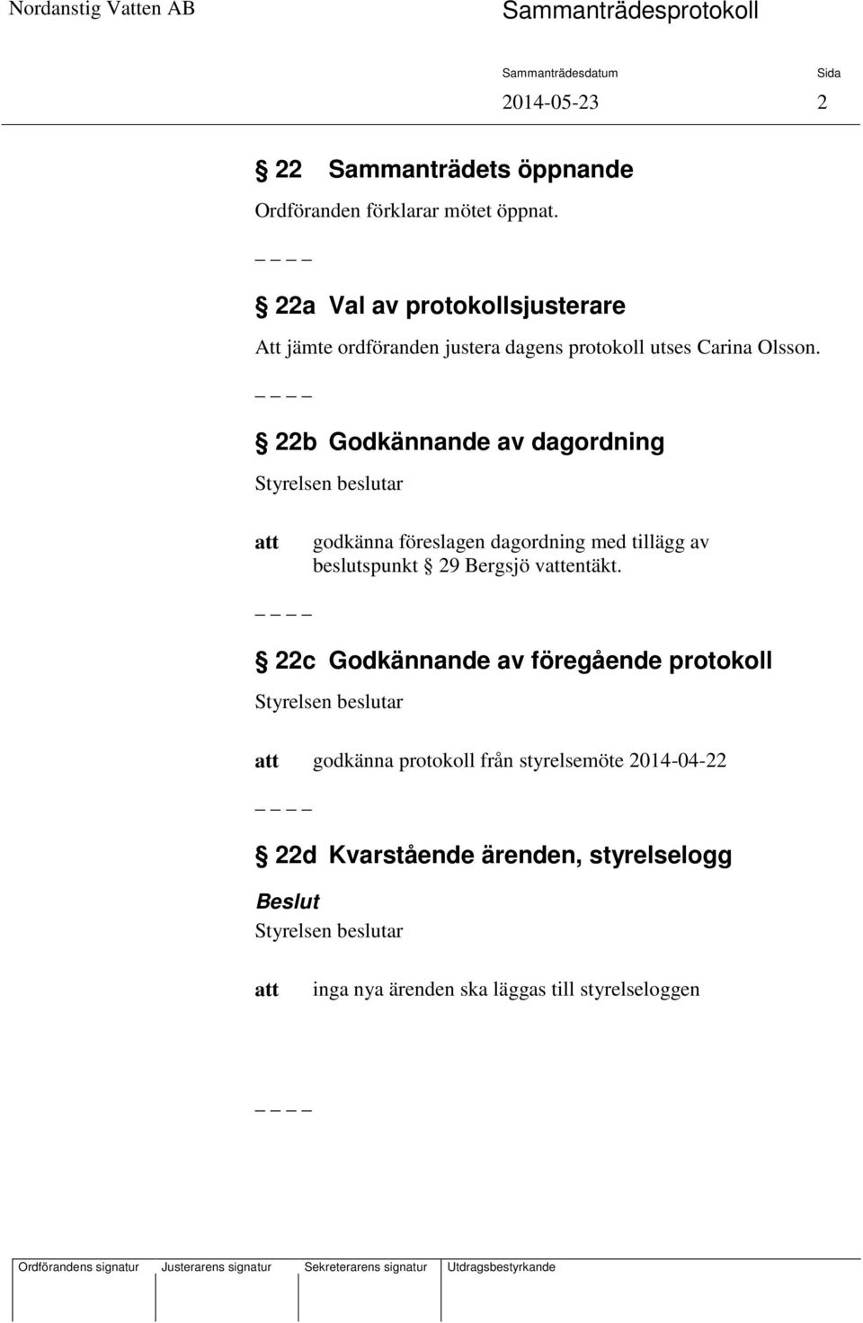 22b Godkännande av dagordning godkänna föreslagen dagordning med tillägg av beslutspunkt 29 Bergsjö ventäkt.