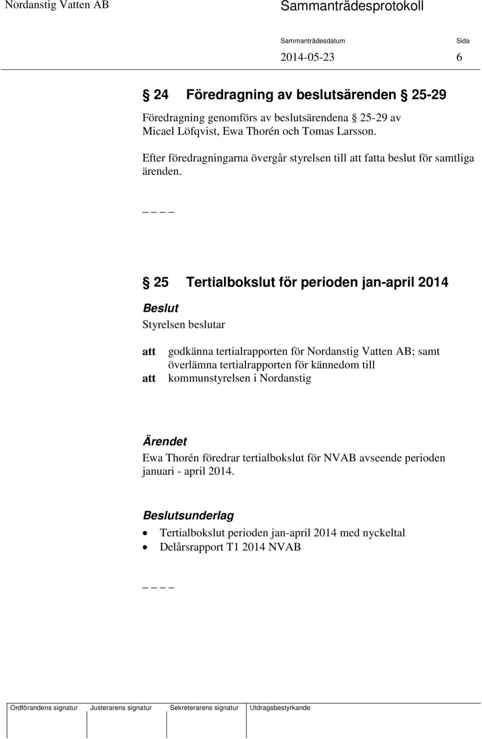 25 Tertialbokslut för perioden jan-april 2014 Beslut godkänna tertialrapporten för Nordanstig Ven AB; samt överlämna tertialrapporten för kännedom