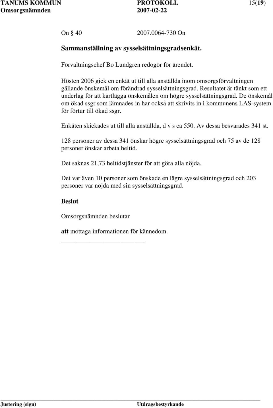 Resultatet är tänkt som ett underlag för att kartlägga önskemålen om högre sysselsättningsgrad.