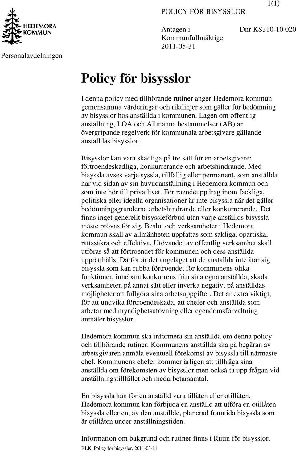 Lagen om offentlig anställning, LOA och Allmänna bestämmelser (AB) är övergripande regelverk för kommunala arbetsgivare gällande anställdas bisysslor.