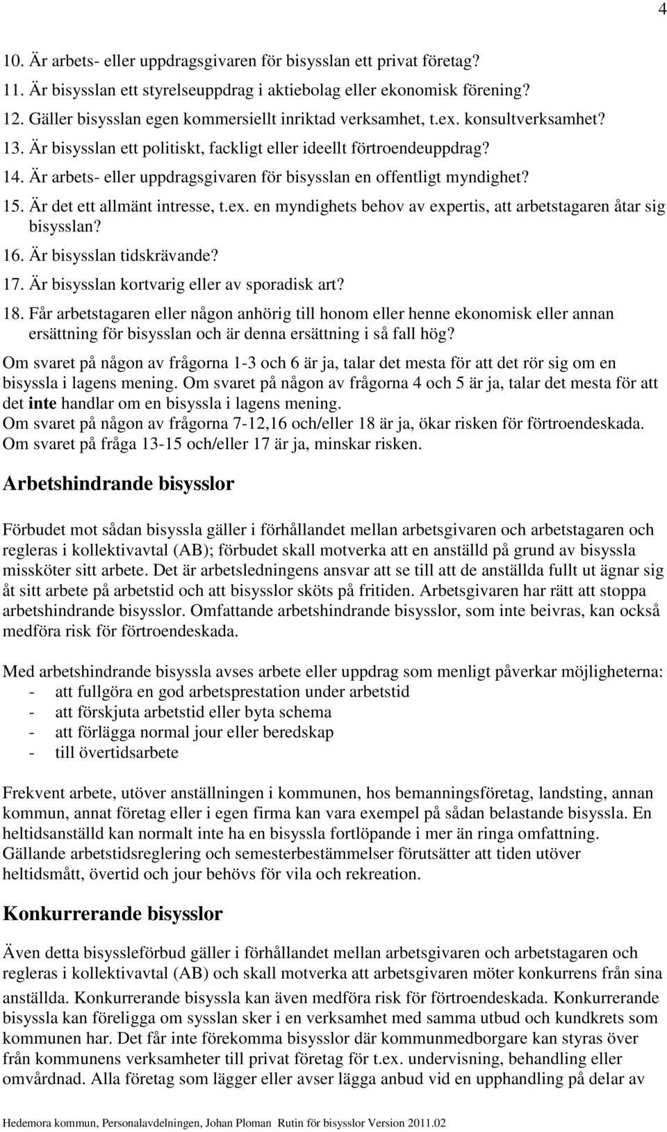 Är arbets- eller uppdragsgivaren för bisysslan en offentligt myndighet? 15. Är det ett allmänt intresse, t.ex. en myndighets behov av expertis, att arbetstagaren åtar sig bisysslan? 16.