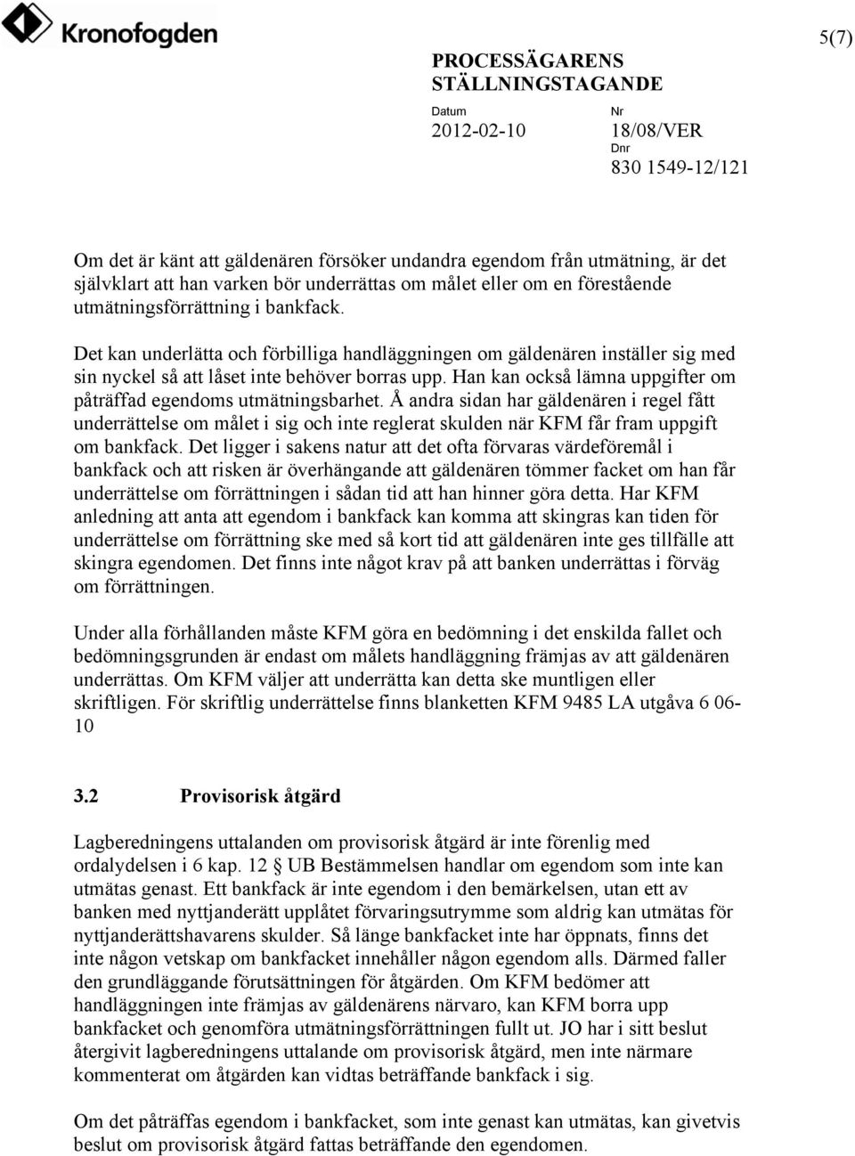 Å andra sidan har gäldenären i regel fått underrättelse om målet i sig och inte reglerat skulden när KFM får fram uppgift om bankfack.