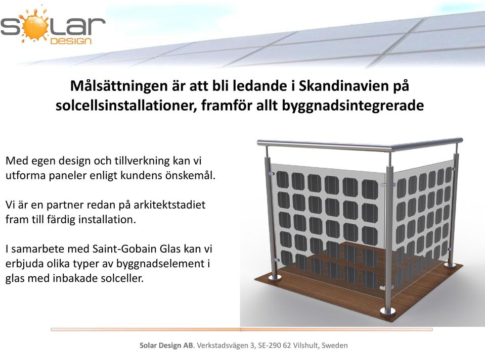 önskemål. Vi är en partner redan på arkitektstadiet fram till färdig installation.