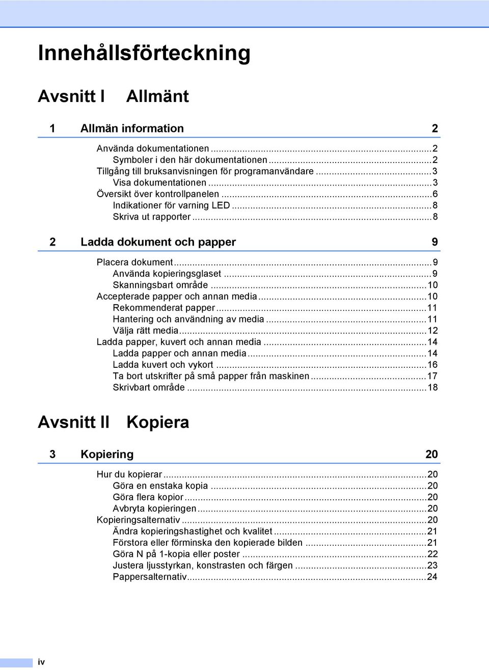 ..9 Skanningsbart område...10 Accepterade papper och annan media...10 Rekommenderat papper...11 Hantering och användning av media...11 Välja rätt media...12 Ladda papper, kuvert och annan media.