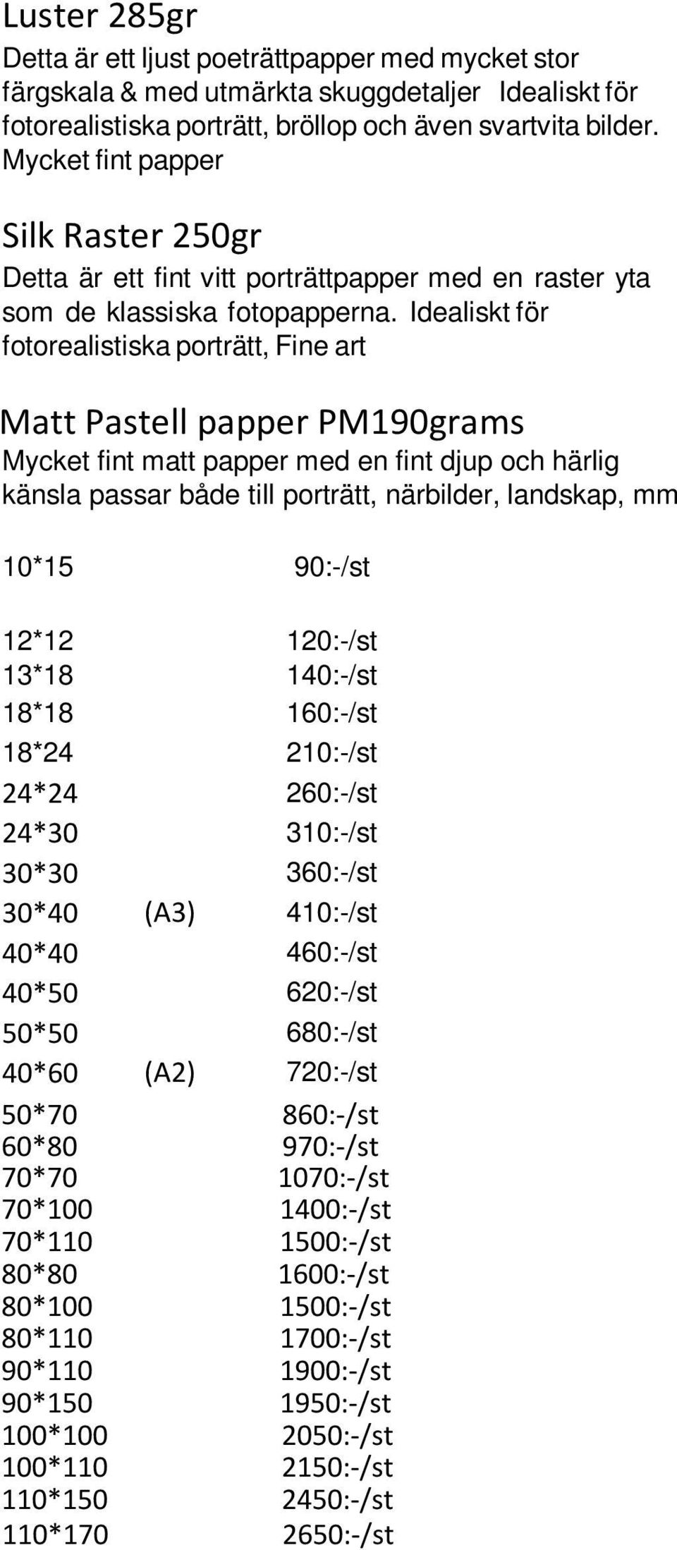 Idealiskt för fotorealistiska porträtt, Fine art Matt Pastell papper PM190grams Mycket fint matt papper med en fint djup och härlig känsla passar både till porträtt, närbilder, landskap, mm 10*15