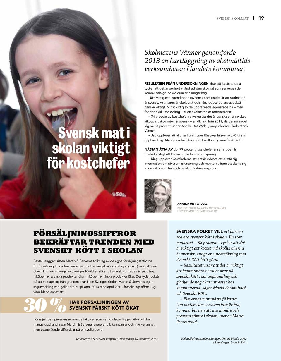 näringsriktig. Näst viktigaste egenskapen (av fem uppräknade) är att skolmaten är svensk. Att maten är ekologisk och närproducerad anses också ganska viktigt.